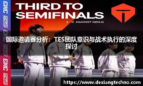 国际邀请赛分析：TES团队意识与战术执行的深度探讨