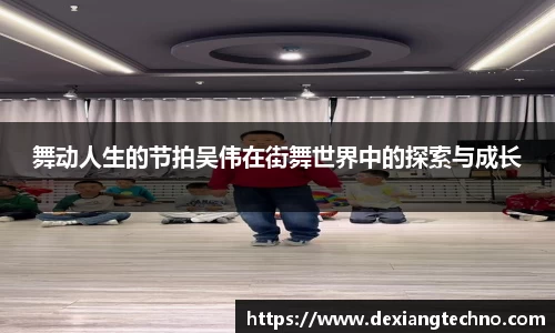 舞动人生的节拍吴伟在街舞世界中的探索与成长
