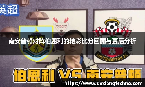 南安普顿对阵伯恩利的精彩比分回顾与赛后分析