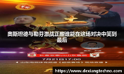 奥斯坦德与勒芬激战正酣谁能在这场对决中笑到最后