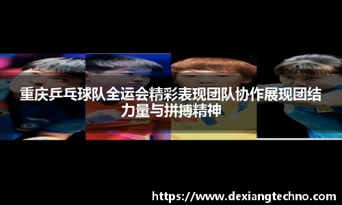 重庆乒乓球队全运会精彩表现团队协作展现团结力量与拼搏精神
