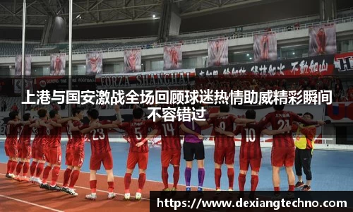 上港与国安激战全场回顾球迷热情助威精彩瞬间不容错过