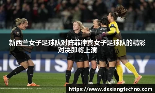 新西兰女子足球队对阵菲律宾女子足球队的精彩对决即将上演
